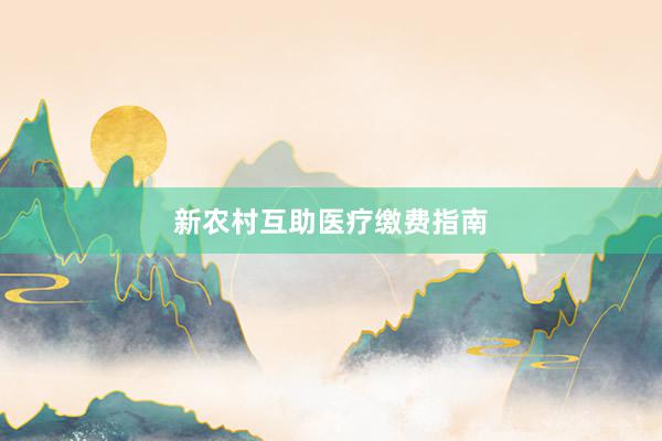 新农村互助医疗缴费指南