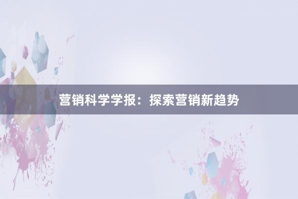 营销科学学报：探索营销新趋势