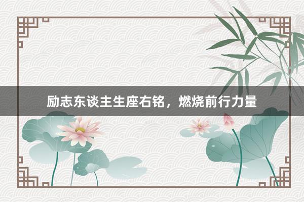 励志东谈主生座右铭，燃烧前行力量